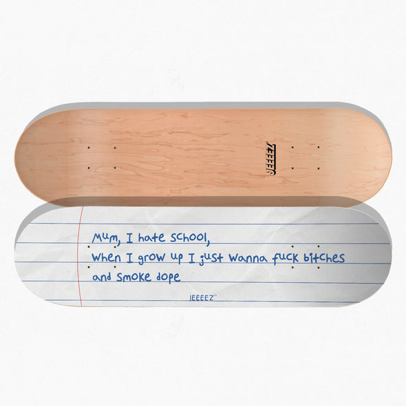 SKATE DECK MUM I HATE SCHOOL...