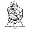 T-SHIRT SHOOT BEFORE YOU GET SHOT